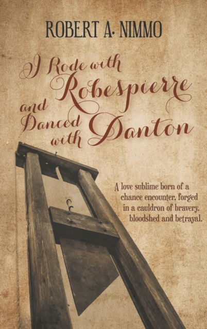 I Rode with Robespierre and Danced with Danton - Robert A. Nimmo - Books - New Generation Publishing - 9781787197572 - June 29, 2018