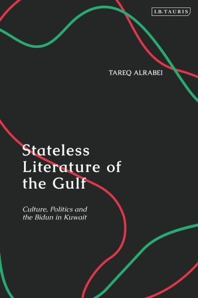 Cover for Alrabei, Tareq (Gulf University for Science &amp; Technology, Kuwait) · Stateless Literature of the Gulf: Culture, Politics and the Bidun in Kuwait (Hardcover Book) (2021)