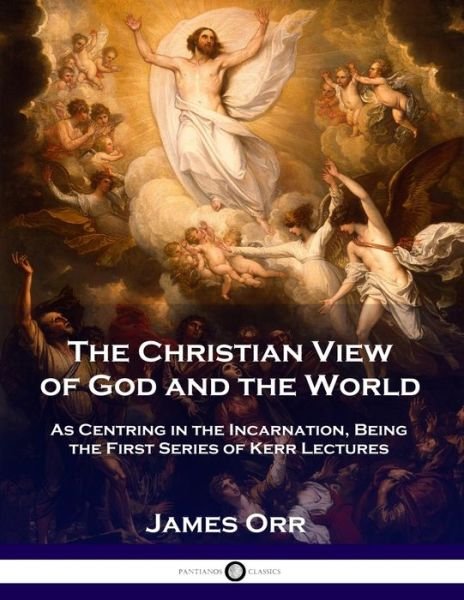 Cover for Charles Ebert Orr · The Christian View of God and the World As Centring in the Incarnation, Being the First Series of Kerr Lectures (Paperback Book) (1901)
