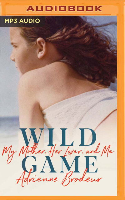 Wild Game My Mother, Her Lover, and Me - Adrienne Brodeur - Music - Audible Studios on Brilliance - 9781799767572 - December 31, 2019