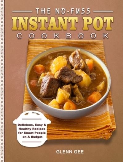 Cover for Glenn Gee · The No-Fuss Instant Pot Cookbook (Hardcover Book) (2021)