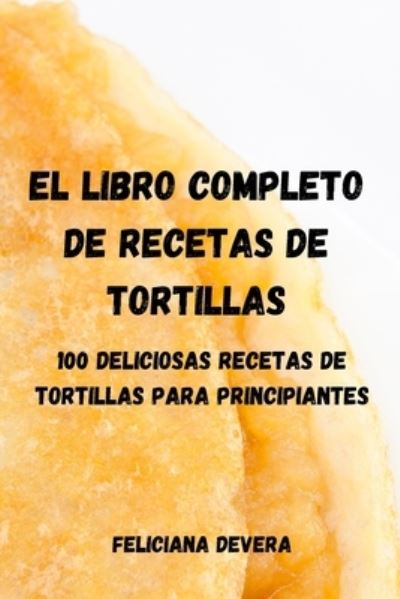 Cover for Feliciana Devera · El Libro Completo de Recetas de Tortillas (Paperback Book) (2022)