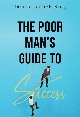Cover for James Patrick King · The Poor Man's Guide to Success (Paperback Book) (2024)