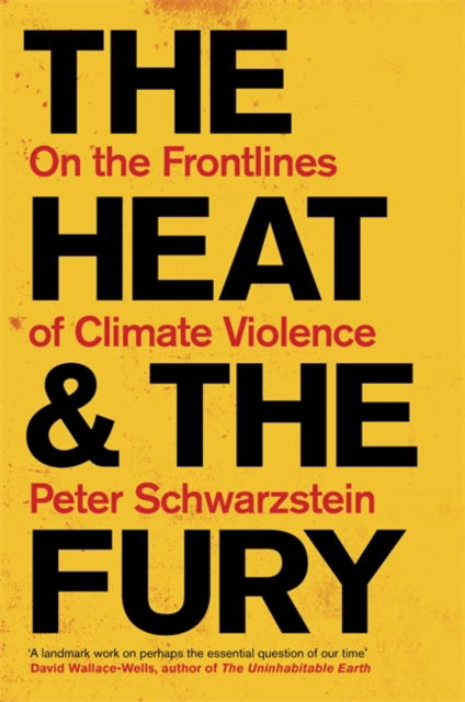 Cover for Peter Schwartzstein · The Heat and the Fury: On the Frontlines of Climate Violence (Hardcover Book) (2024)