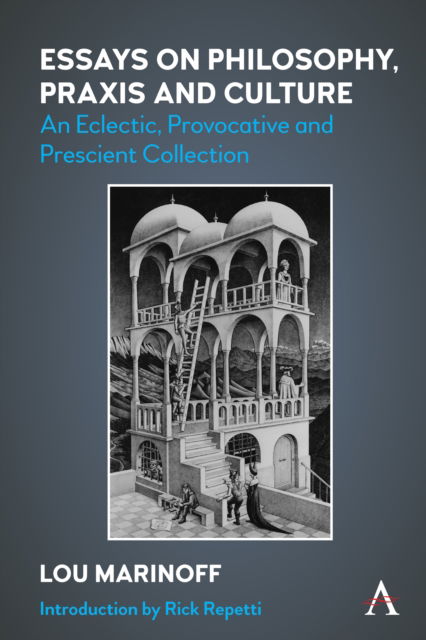 Cover for Marinoff, Lou, Ph.D. · Essays on Philosophy, Praxis and Culture: An Eclectic, Provocative and Prescient Collection (Hardcover Book) (2022)