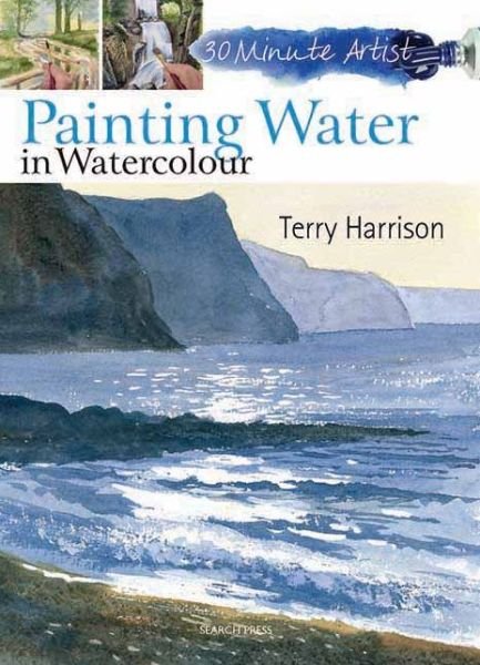 30 Minute Artist: Painting Water in Watercolour - 30 Minute Artist - Terry Harrison - Livros - Search Press Ltd - 9781844489572 - 7 de março de 2013