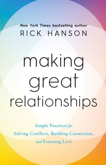 Making Great Relationships: Simple Practices for Solving Conflicts, Building Connection and Fostering Love - Rick Hanson - Bøker - Ebury Publishing - 9781846047572 - 19. januar 2023