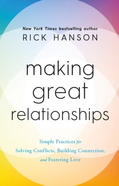 Cover for Rick Hanson · Making Great Relationships: Simple Practices for Solving Conflicts, Building Connection and Fostering Love (Gebundenes Buch) (2023)