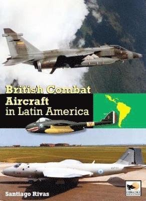 Cover for Rivas, Santiago (Author) · British Combat Aircraft in Latin America (Hardcover bog) [9781st edition] (2019)