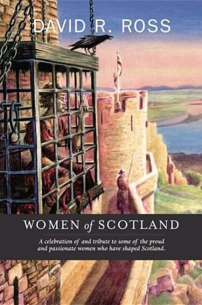 Women of Scotland - David R. Ross - Boeken - Luath Press Ltd - 9781906817572 - 1 november 2010