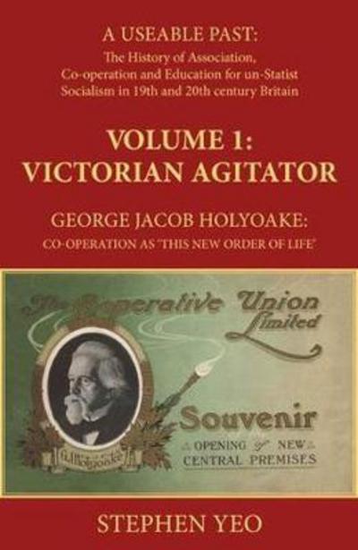 Cover for Stephen Yeo · Victorian Agitator: George Jacob Holyoake (1817-1906): Co-Operation as 'This New Order of Li (Inbunden Bok) (2017)