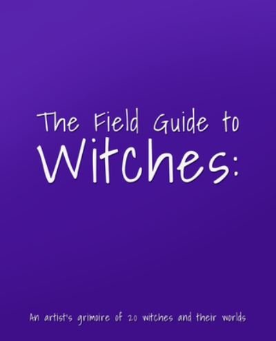 Cover for 3dtotal Publishing · The Field Guide to Witches: An artist’s grimoire of 20 witches and their worlds (Gebundenes Buch) (2022)
