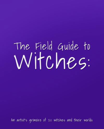 Cover for 3dtotal Publishing · The Field Guide to Witches: An artist’s grimoire of 20 witches and their worlds (Hardcover bog) (2022)