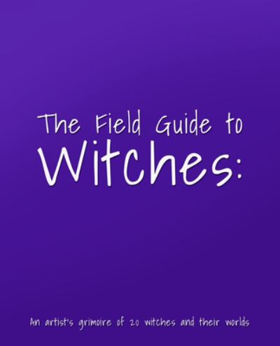 The Field Guide to Witches: An artist’s grimoire of 20 witches and their worlds - 3dtotal Publishing - Livros - 3DTotal Publishing Ltd - 9781912843572 - 17 de novembro de 2022