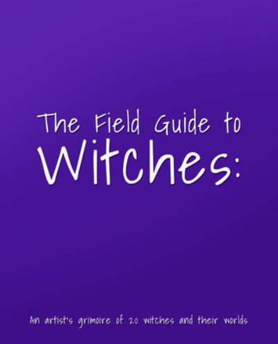 Cover for 3dtotal Publishing · The Field Guide to Witches: An artist's grimoire of 20 witches and their worlds (Innbunden bok) (2022)