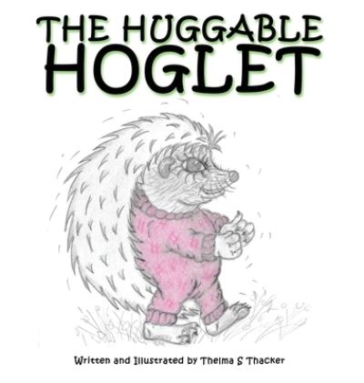 Cover for Thelma S Thacker · The Huggable Hoglet (Hardcover Book) (2021)