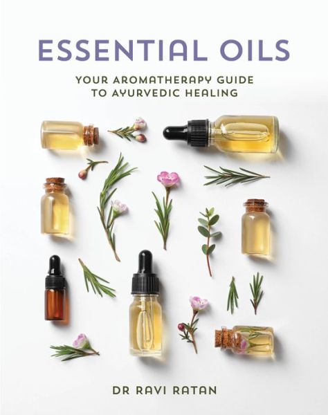 Cover for Dr Ravi Ratan · Essential Oils: Your Aromatherapy Guide to Ayurvedic Healing (Paperback Book) (2021)