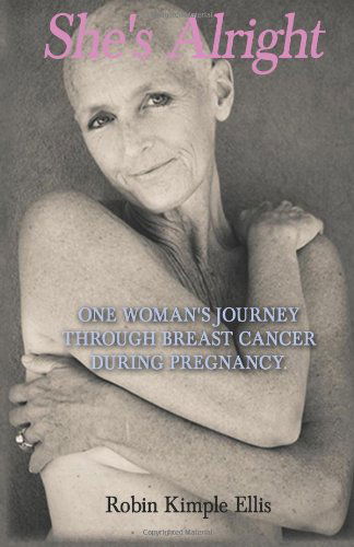 Cover for Robin Kimple Ellis · &quot;She's Alright&quot;: One Woman's Journey Through Breast Cancer During Pregnancy. (Paperback Book) (2012)