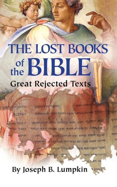 Lost Books of the Bible: the Great Rejected Texts - Joseph B Lumpkin - Książki - Fifth Estate - 9781936533572 - 18 czerwca 2015