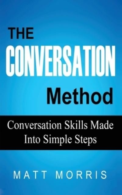 Cover for Matt Morris · The Conversation Method: Conversation Skills Made Into Simple Steps (Pocketbok) (2020)