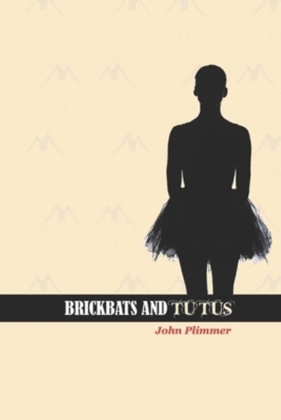 Cover for John F Plimmer · Brickbats &amp; Tutus (Pocketbok) (2017)