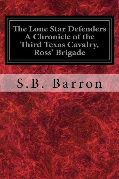 Cover for S B Barron · The Lone Star Defenders A Chronicle of the Third Texas Cavalry, Ross' Brigade (Paperback Book) (2017)