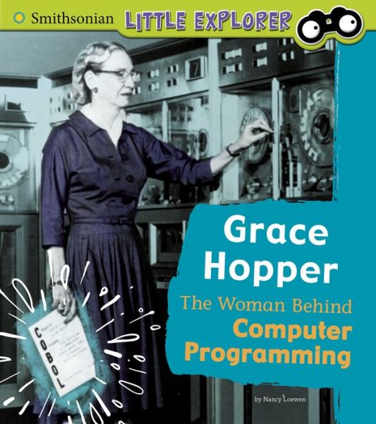 Cover for Nancy Loewen · Grace Hopper: The Woman Behind Computer Programming - Little Inventor (Paperback Book) (2019)