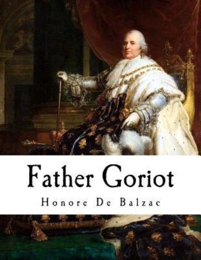 Father Goriot - Honore de Balzac - Libros - Createspace Independent Publishing Platf - 9781979695572 - 12 de noviembre de 2017