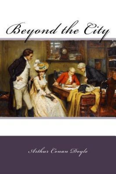 Beyond the City - Sir Arthur Conan Doyle - Books - Createspace Independent Publishing Platf - 9781983683572 - January 9, 2018