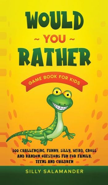 Cover for Silly Salamander · Would You Rather Game Book for Kids: 500 Challenging, Funny, Silly, Weird, Gross and Random Questions Fun for Family, Teens and Children (Inbunden Bok) (2020)