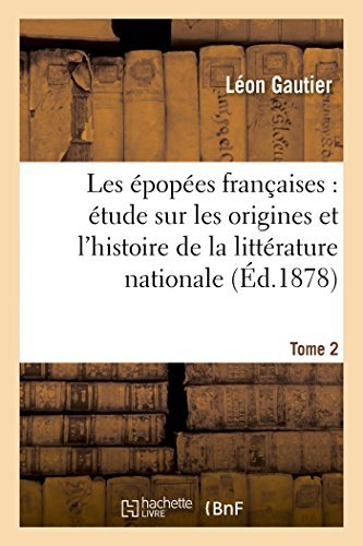 Leon Gautier · Les Epopees Francaises: Etude Sur Les Origines Et l'Histoire de la Litterature Nationale. T. 2 - Litterature (Paperback Book) [French edition] (2014)