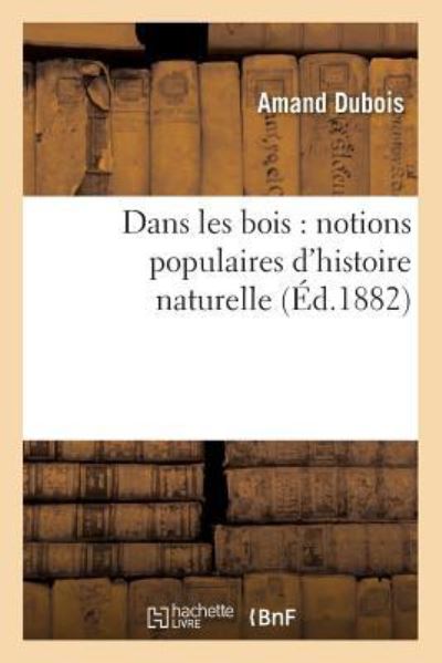 Cover for Amand DuBois · Dans Les Bois: Notions Populaires d'Histoire Naturelle (Paperback Book) (2016)