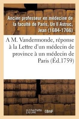 Cover for Un Ancien Professeur En Médecine de la Faculté de Paris · A M. Vandermonde, Pour Servir de Reponse A La Lettre d'Un Medecin de Province A Un Medecin de Paris (Paperback Book) (2018)