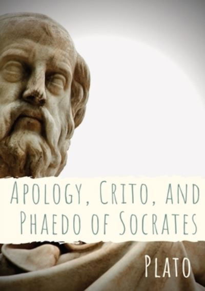 Cover for Plato · Apology, Crito, and Phaedo of Socrates: A dialogue depicting the trial, and is one of four Socratic dialogues, along with Euthyphro, Phaedo, and Crito, through which Plato details the final days of the philosopher Socrates (Paperback Book) (2020)