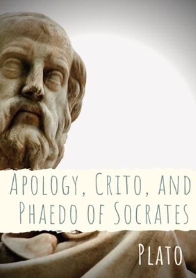 Cover for Plato · Apology, Crito, and Phaedo of Socrates: A dialogue depicting the trial, and is one of four Socratic dialogues, along with Euthyphro, Phaedo, and Crito, through which Plato details the final days of the philosopher Socrates (Paperback Book) (2020)