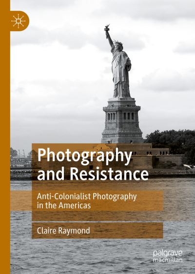 Cover for Claire Raymond · Photography and Resistance: Anticolonialist Photography in the Americas (Hardcover Book) [1st ed. 2022 edition] (2022)