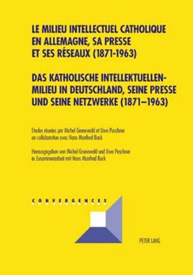 Cover for Das katholische Intellektuellenmilieu in Deutschland, seine Presse und seine Netzwerke (1871-1963)- Le milieu intellectuel catholique en Allemagne, sa presse et ses reseaux (1871-1963) (Paperback Book) (2006)