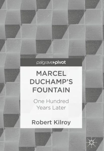 Cover for Robert Kilroy · Marcel Duchamp's Fountain: One Hundred Years Later (Hardcover Book) [1st ed. 2018 edition] (2017)