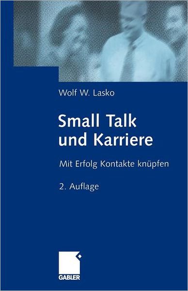 Cover for Wolf Lasko · Small Talk und Karriere: Mit Erfolg Kontakte knupfen (Taschenbuch) [Softcover reprint of the original 2nd ed. 2001 edition] (2012)