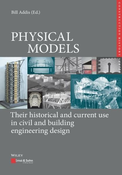 Cover for Bill Addis · Physical Models: Their historical and current use in civil and building engineering design - Edition Bautechnikgeschichte / Construction History (Gebundenes Buch) (2020)