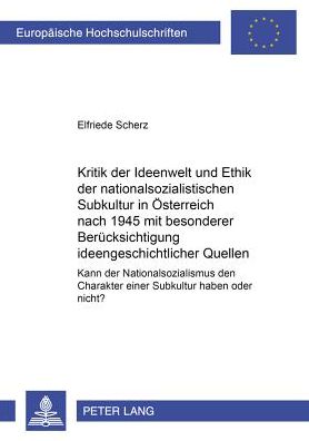 Cover for Elfriede Scherz · Kritik Der Ideenwelt Und Ethik Der Nationalsozialistischen «Subkultur» in Oesterreich Nach 1945 Mit Besonderer Beruecksichtigung Ideengeschichtlicher Quellen: Kann Der Nationalsozialismus Den Charakter Einer Subkultur Haben Oder Nicht? - Europaeische Hoch (Paperback Book) [German edition] (2001)