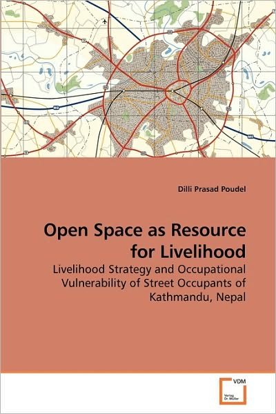 Cover for Dilli Prasad Poudel · Open Space As Resource for Livelihood: Livelihood Strategy and Occupational Vulnerability of Street Occupants of Kathmandu, Nepal (Paperback Book) (2010)