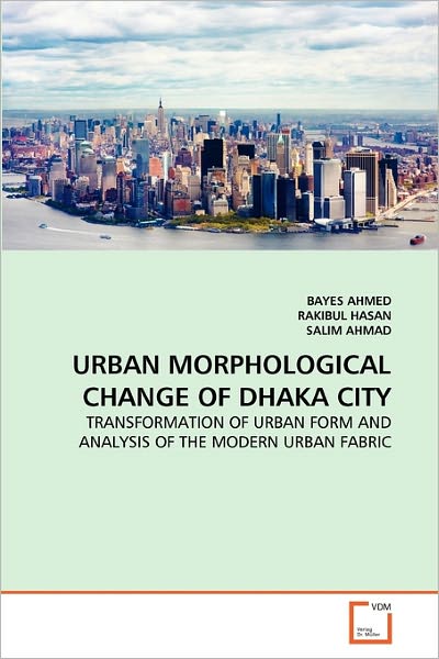 Cover for Salim Ahmad · Urban Morphological Change of Dhaka City: Transformation of Urban Form and Analysis of the Modern Urban Fabric (Paperback Book) (2010)