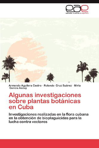Cover for Mirta Garcia Azcuy · Algunas Investigaciones Sobre Plantas Botánicas en Cuba: Investigaciones Realizadas en La Flora Cubana en La Obtención De Bioplaguicidas Para La Lucha Contra Vectores (Paperback Book) [Spanish edition] (2012)