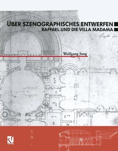 Uber Szenographisches Entwerfen Raffael und die Villa Madama - Wolfgang Jung - Bøger - Vieweg+Teubner Verlag - 9783663077572 - 