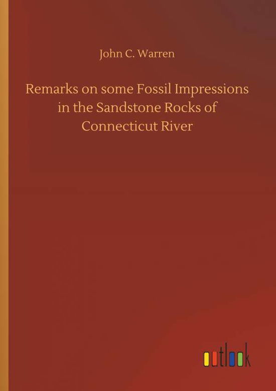 Cover for John C Warren · Remarks on Some Fossil Impressions in the Sandstone Rocks of Connecticut River (Paperback Book) (2018)