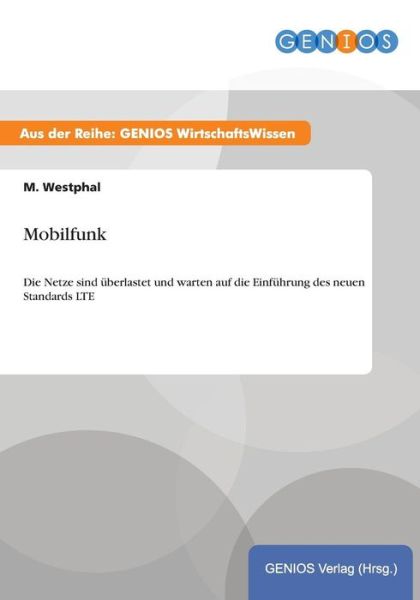 Cover for M Westphal · Mobilfunk: Die Netze sind uberlastet und warten auf die Einfuhrung des neuen Standards LTE (Paperback Book) (2015)