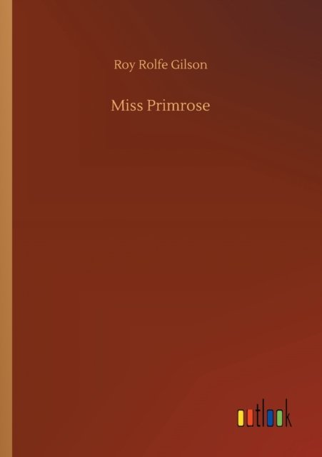 Miss Primrose - Roy Rolfe Gilson - Livres - Outlook Verlag - 9783752333572 - 24 juillet 2020