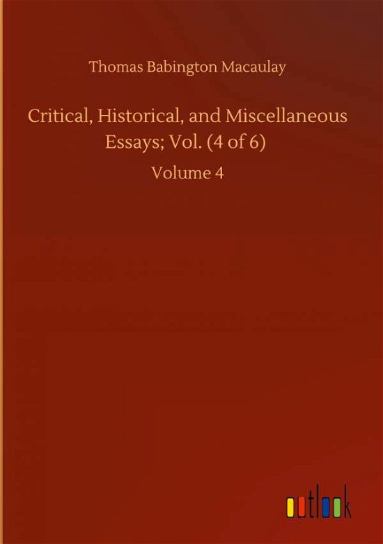 Cover for Thomas Babington Macaulay · Critical, Historical, and Miscellaneous Essays; Vol. (4 of 6): Volume 4 (Hardcover Book) (2020)