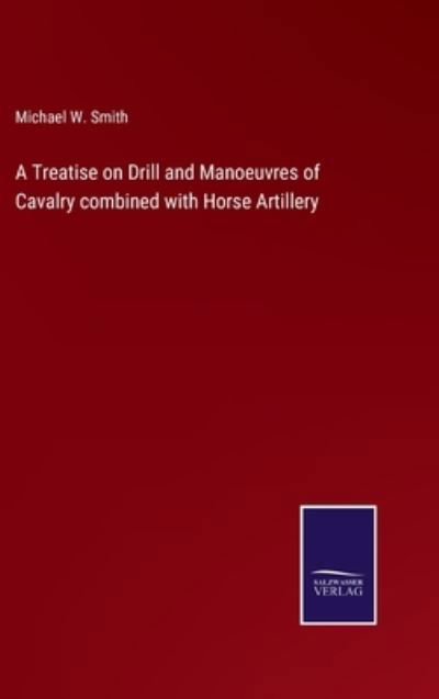 Cover for Michael W Smith · A Treatise on Drill and Manoeuvres of Cavalry combined with Horse Artillery (Hardcover bog) (2022)